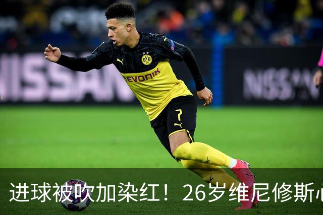 进球被吹加染红！26岁维尼修斯心态崩盘，皇马球迷耐心已达极限